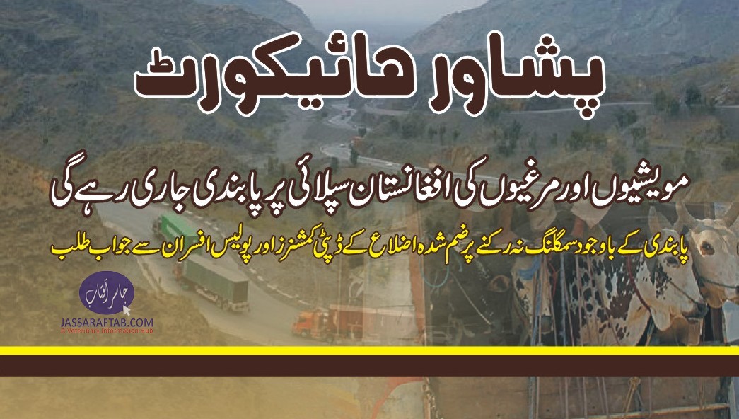 مویشیوں اور مرغیوں کی افغانستان سپلائی پر پابندی جاری رہے گی،پشاور ہائیکورٹ